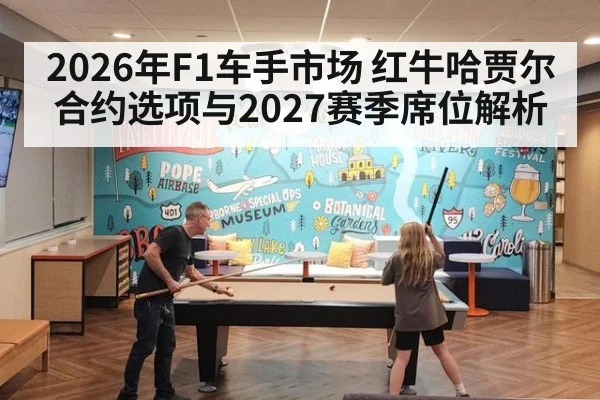2026年F1车手市场 红牛哈贾尔合约选项与2027赛季席位解析
